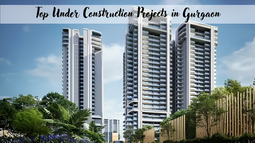 Top Under Construction Projects in Gurgaon: Where ...